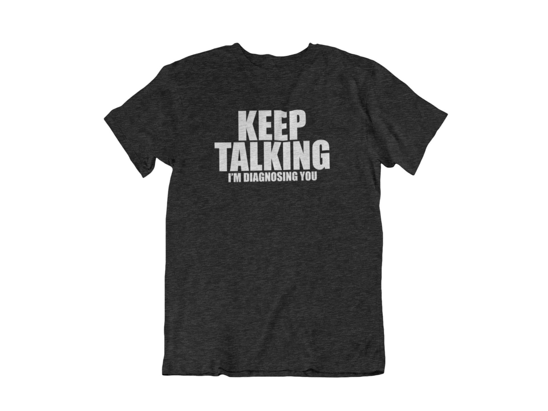 Keep Talking Im Diagnosing You A Sassy Unisex Crew Neck T Shirt